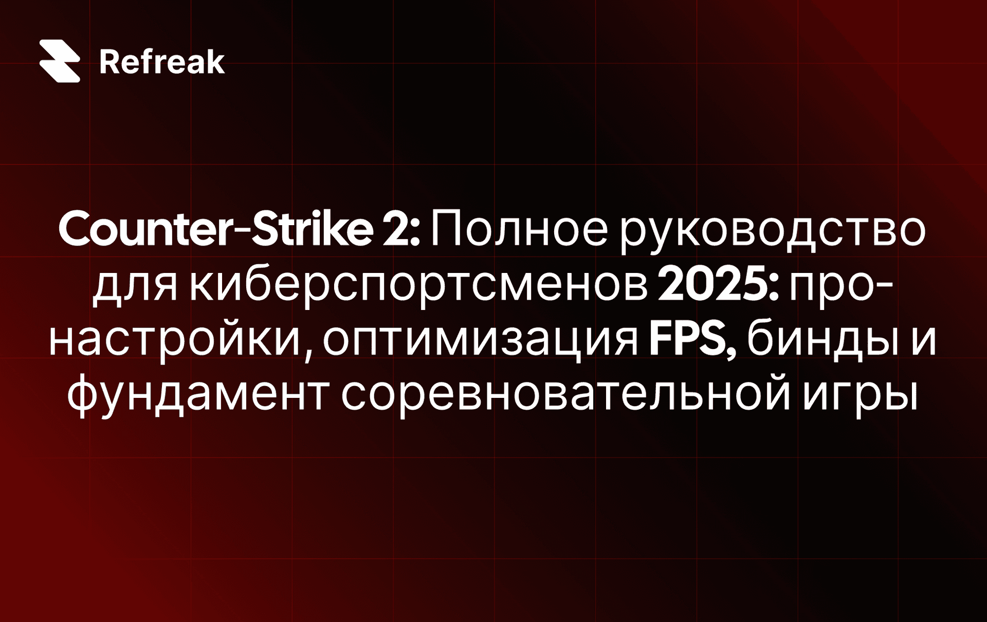 Counter‑Strike 2: Полное руководство для киберспортсменов 2025: про‑настройки, оптимизация FPS, бинды и фундамент соревновательной игры